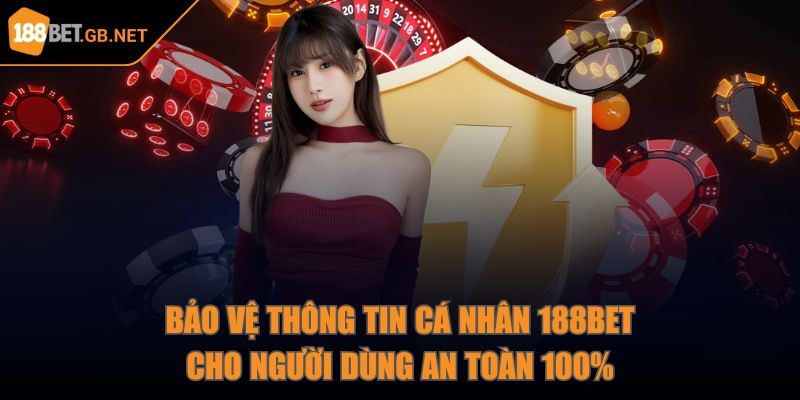 Bảo vệ thông tin cá nhân 188Bet cho người dùng an toàn 100%