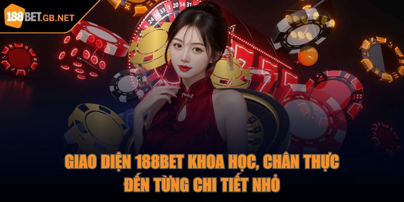 Giao diện 188Bet khoa học, chân thực đến từng chi tiết nhỏ
