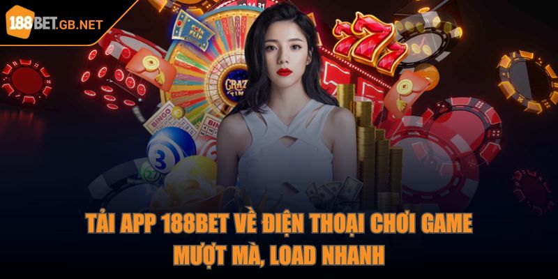 Tải app 188Bet về điện thoại chơi game mượt mà, load nhanh