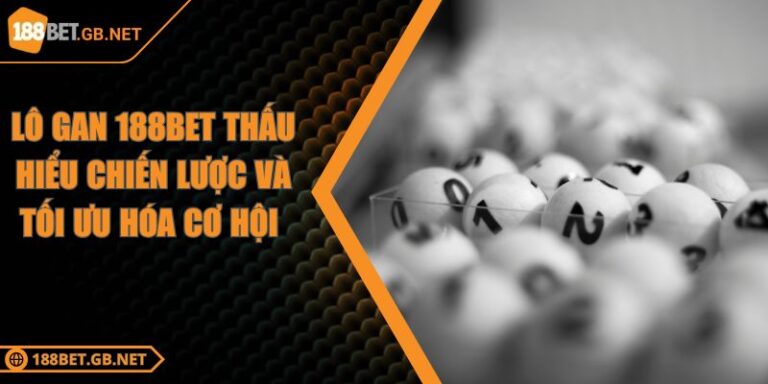 Lô Gan 188BET Thấu Hiểu Chiến Lược Và Tối Ưu Hóa Cơ Hội