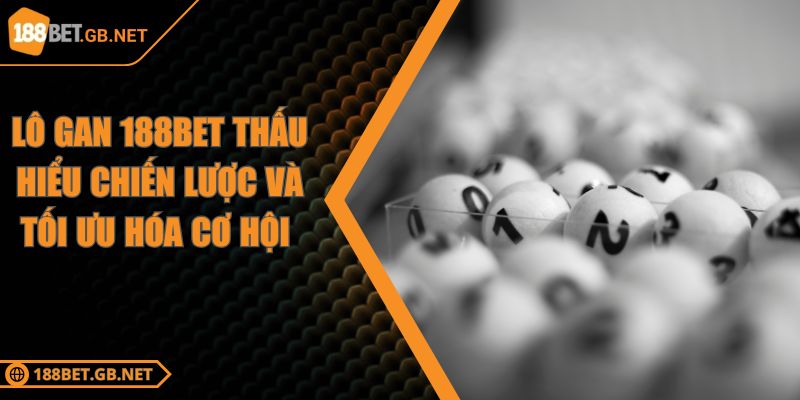 Lô Gan 188BET Thấu Hiểu Chiến Lược Và Tối Ưu Hóa Cơ Hội